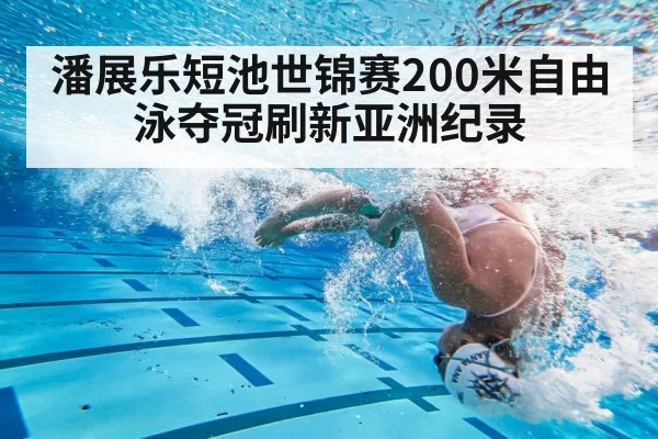 潘展乐短池世锦赛200米自由泳夺冠刷新亚洲纪录